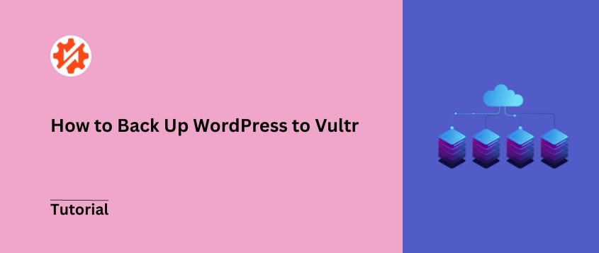How to Back Up WordPress to Vultr (And Why You Should)