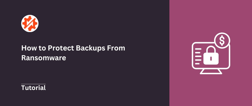 How to Protect Backups From Ransomware: Simple Steps to Save Your Website