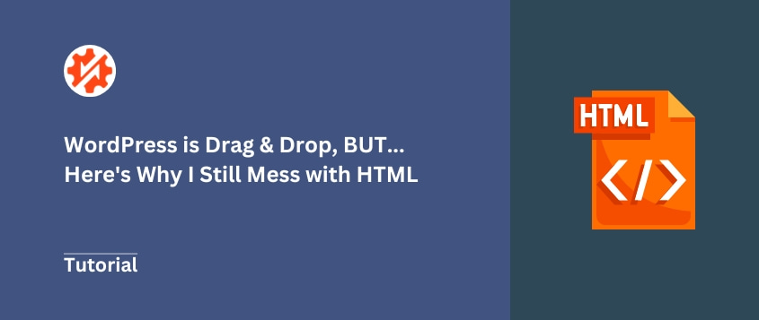 WordPress is Drag & Drop, BUT… Here’s Why I Still Mess with HTML