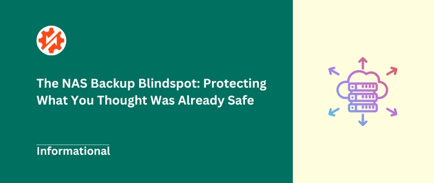 The NAS Backup Blindspot: Protecting What You Thought Was Already Safe